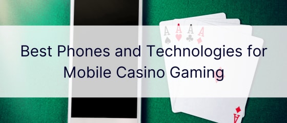 Los mejores teléfonos y tecnologías para juegos de casino móviles